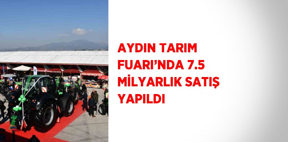AYDIN TARIM FUARI’NDA 7.5 MİLYARLIK SATIŞ YAPILDI