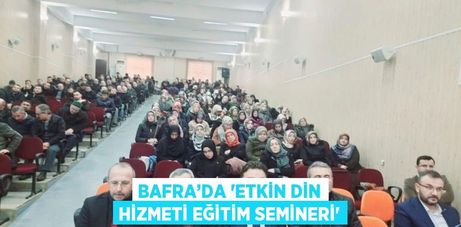 BAFRA’DA 'ETKİN DİN HİZMETİ EĞİTİM SEMİNERİ'