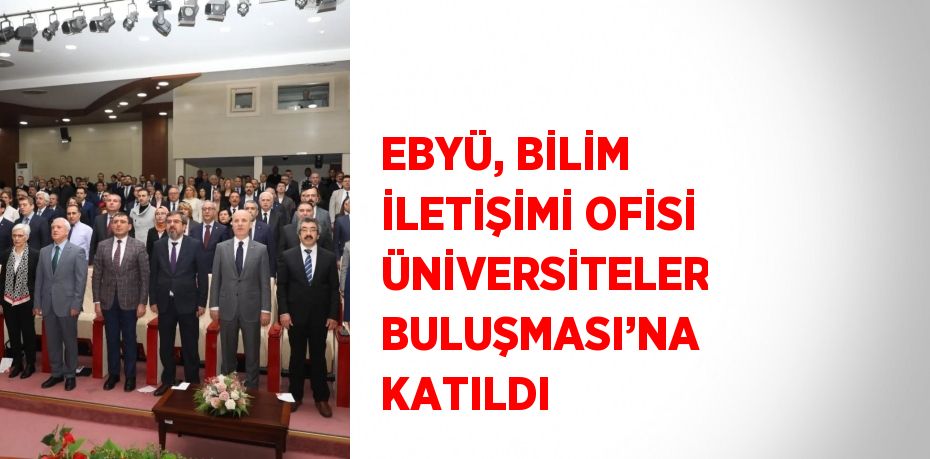 EBYÜ, BİLİM İLETİŞİMİ OFİSİ ÜNİVERSİTELER BULUŞMASI’NA KATILDI