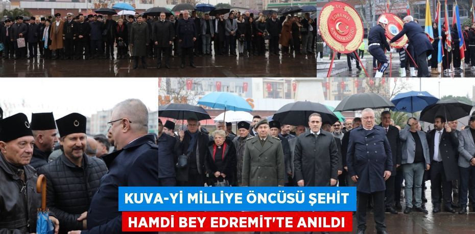 KUVA-Yİ MİLLİYE ÖNCÜSÜ ŞEHİT HAMDİ BEY EDREMİT’TE ANILDI