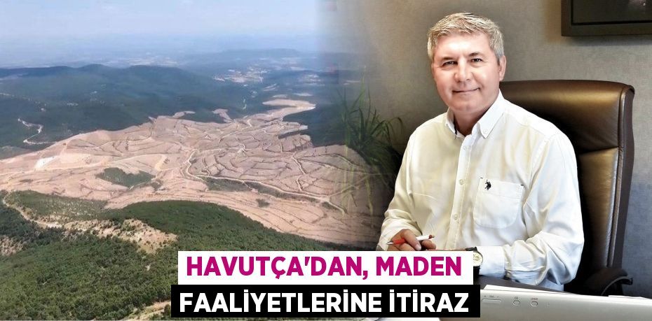 HAVUTÇA’DAN, MADEN FAALİYETLERİNE İTİRAZ