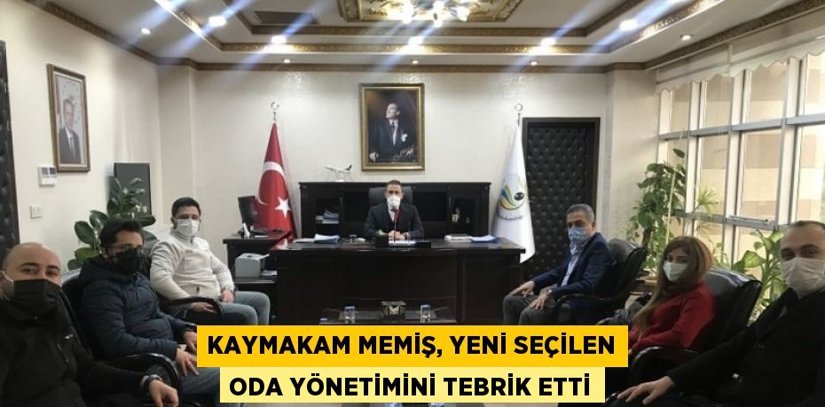 KAYMAKAM MEMİŞ, YENİ SEÇİLEN ODA YÖNETİMİNİ TEBRİK ETTİ