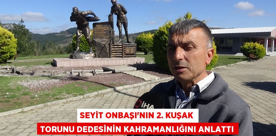 SEYİT ONBAŞI'NIN 2. KUŞAK TORUNU DEDESİNİN KAHRAMANLIĞINI ANLATTI