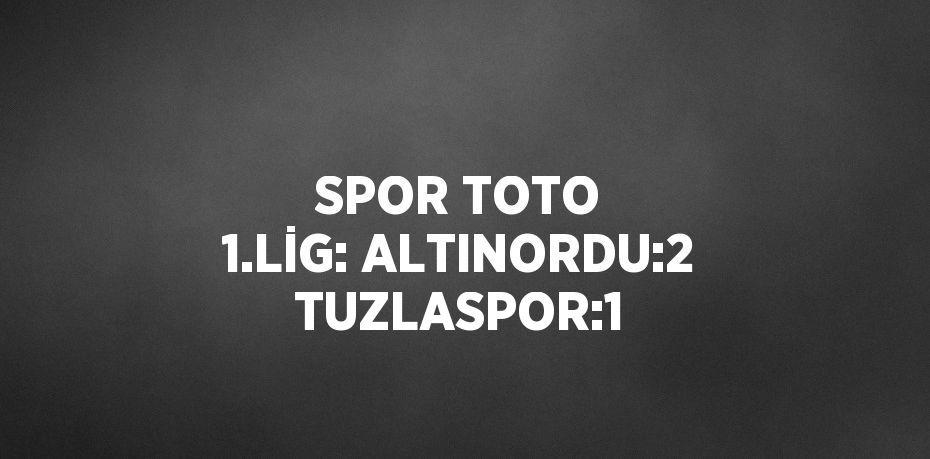 SPOR TOTO 1.LİG: ALTINORDU:2 TUZLASPOR:1