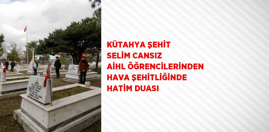 KÜTAHYA ŞEHİT SELİM CANSIZ AİHL ÖĞRENCİLERİNDEN HAVA ŞEHİTLİĞİNDE HATİM DUASI