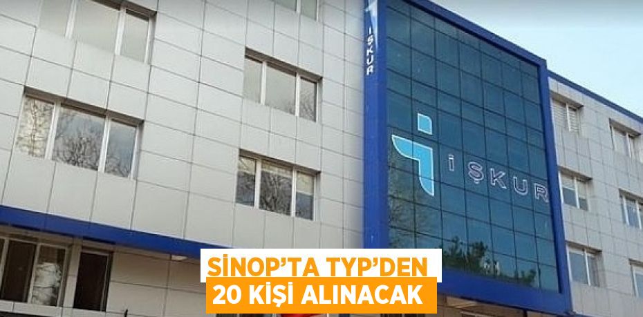 SİNOP’TA TYP’DEN 20 KİŞİ ALINACAK