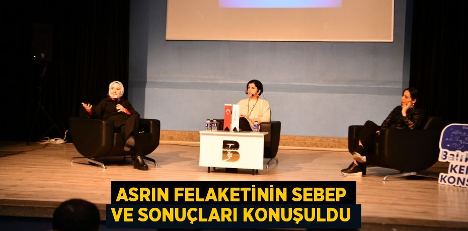 Asrın felaketinin sebep ve sonuçları konuşuldu