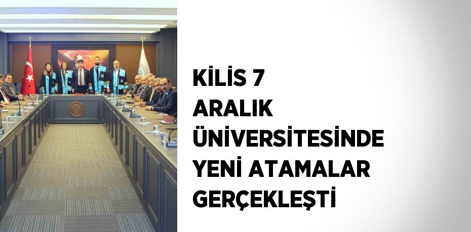 KİLİS 7 ARALIK ÜNİVERSİTESİNDE YENİ ATAMALAR GERÇEKLEŞTİ