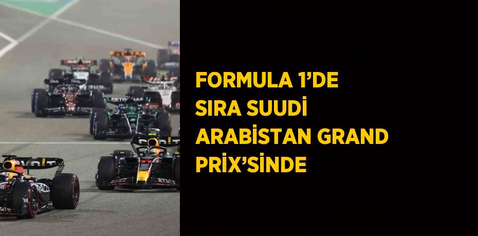 FORMULA 1’DE SIRA SUUDİ ARABİSTAN GRAND PRİX’SİNDE