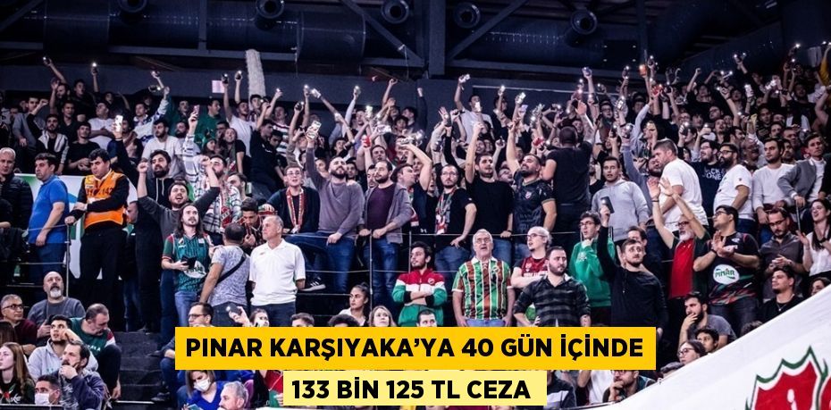 PINAR KARŞIYAKA’YA 40 GÜN İÇİNDE 133 BİN 125 TL CEZA