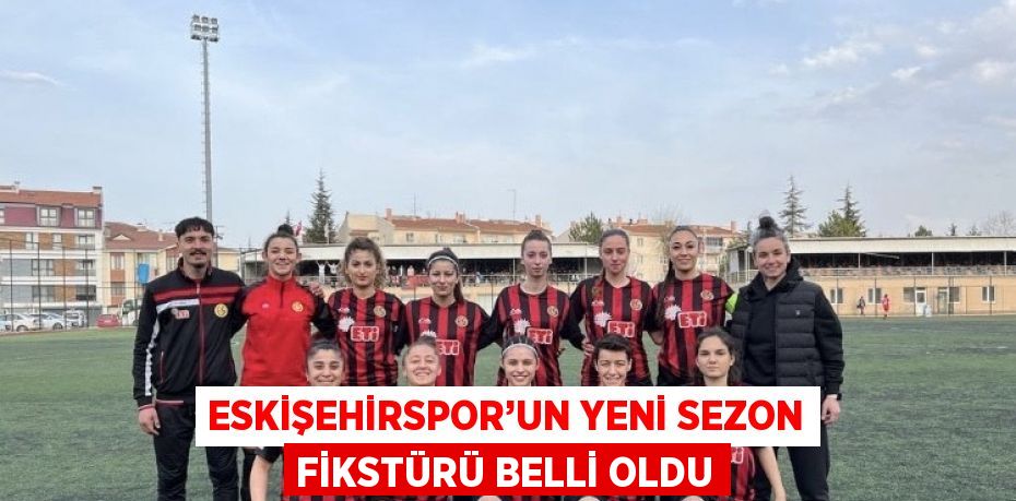 ESKİŞEHİRSPOR’UN YENİ SEZON FİKSTÜRÜ BELLİ OLDU