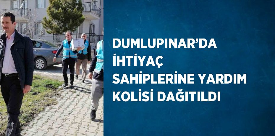 DUMLUPINAR’DA İHTİYAÇ SAHİPLERİNE YARDIM KOLİSİ DAĞITILDI