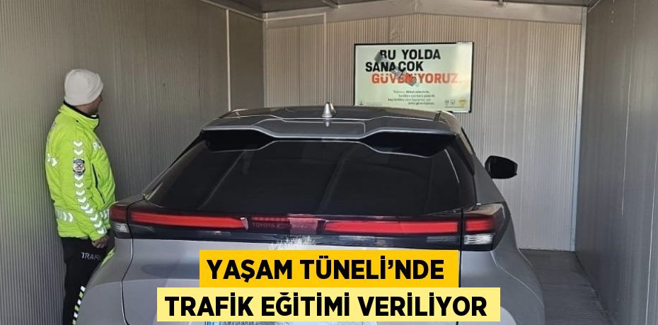 YAŞAM TÜNELİ’NDE TRAFİK EĞİTİMİ VERİLİYOR