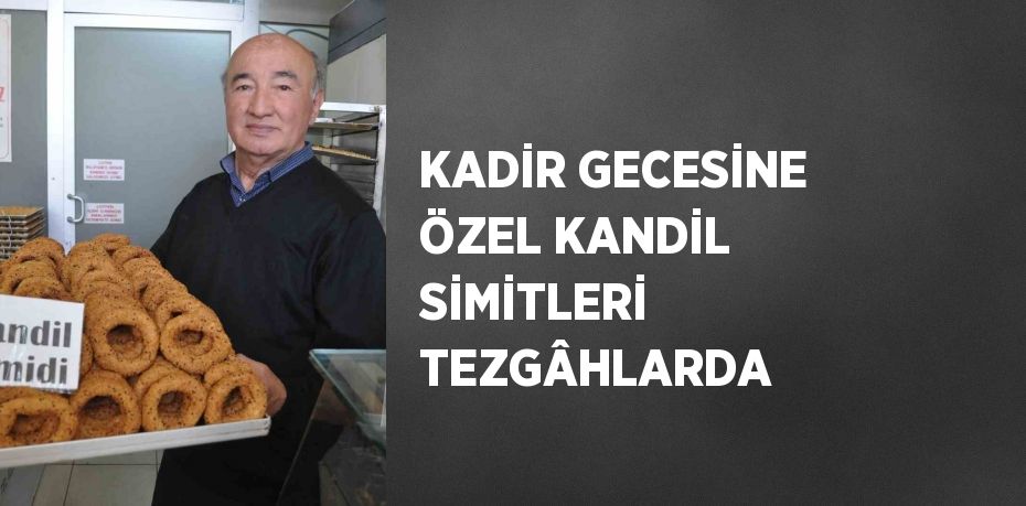 KADİR GECESİNE ÖZEL KANDİL SİMİTLERİ TEZGÂHLARDA