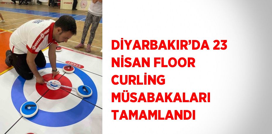DİYARBAKIR’DA 23 NİSAN FLOOR CURLİNG MÜSABAKALARI TAMAMLANDI