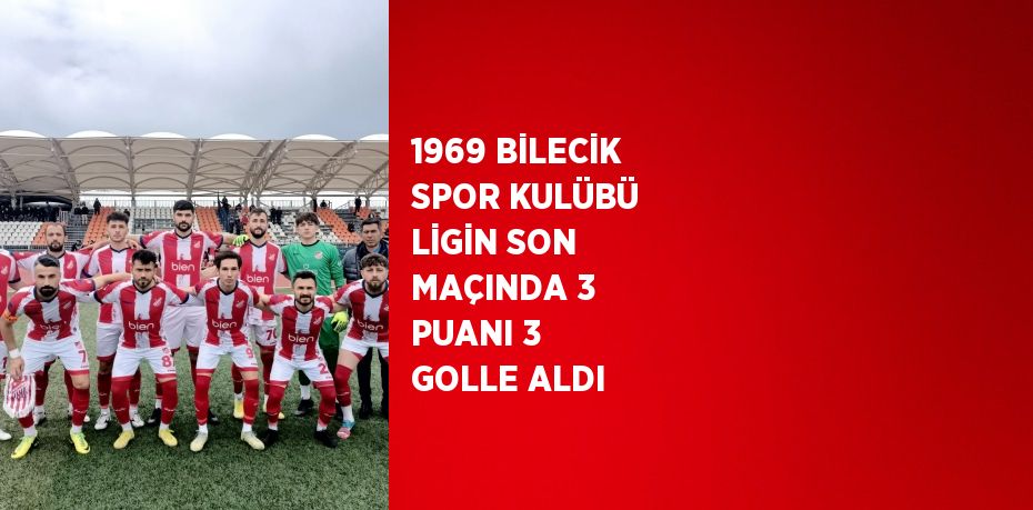 1969 BİLECİK SPOR KULÜBÜ LİGİN SON MAÇINDA 3 PUANI 3 GOLLE ALDI