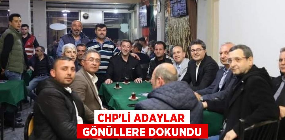 CHP’Lİ ADAYLAR  GÖNÜLLERE DOKUNDU