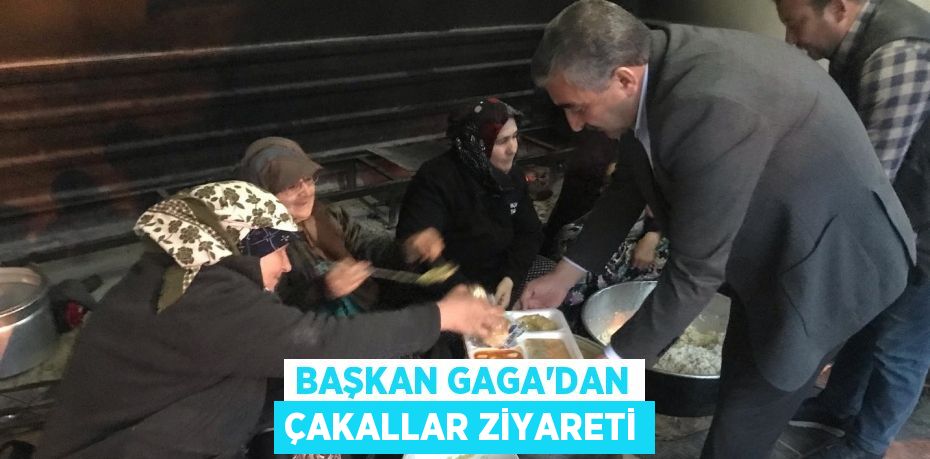 BAŞKAN GAGA’DAN ÇAKALLAR ZİYARETİ