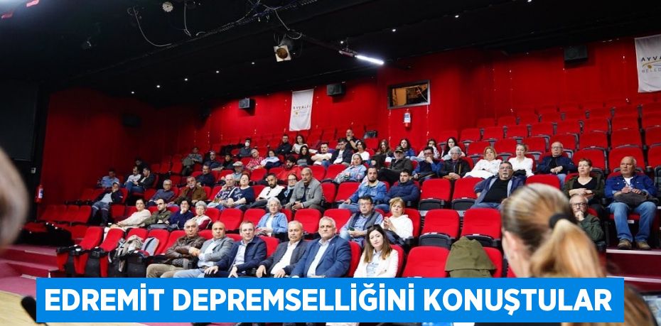 EDREMİT DEPREMSELLİĞİNİ KONUŞTULAR