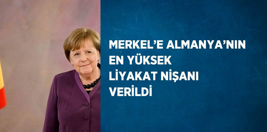 MERKEL’E ALMANYA’NIN EN YÜKSEK LİYAKAT NİŞANI VERİLDİ