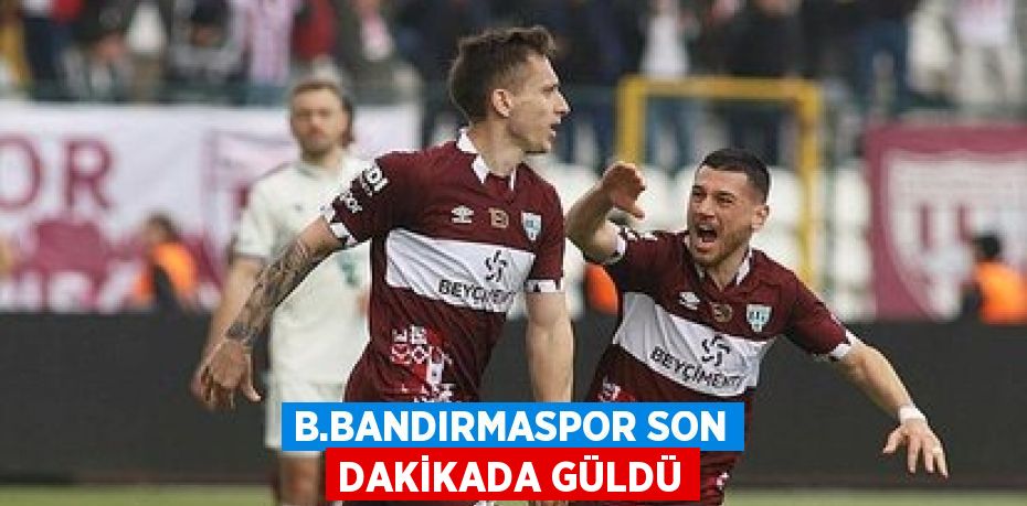 B.BANDIRMASPOR SON DAKİKADA GÜLDÜ