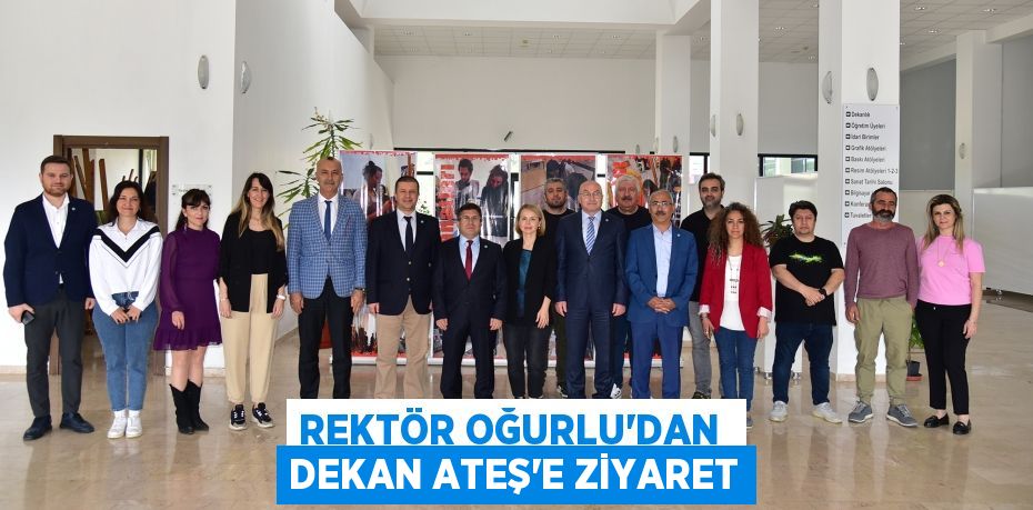 REKTÖR OĞURLU’DAN  DEKAN ATEŞ’E ZİYARET