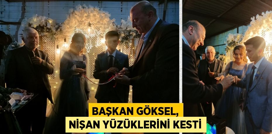 BAŞKAN GÖKSEL, NİŞAN YÜZÜKLERİNİ KESTİ