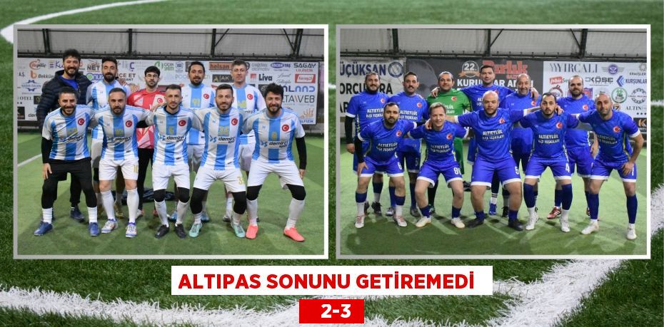 ALTIPAS SONUNU GETİREMEDİ     2-3
