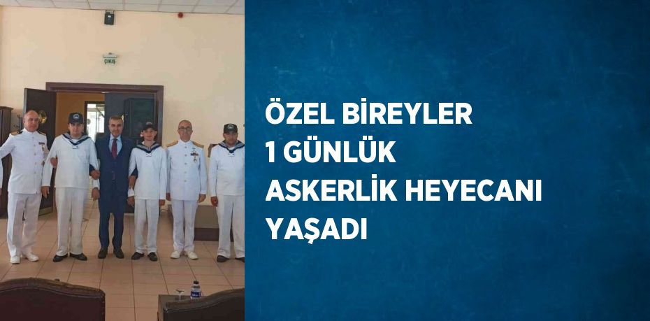 ÖZEL BİREYLER 1 GÜNLÜK ASKERLİK HEYECANI YAŞADI