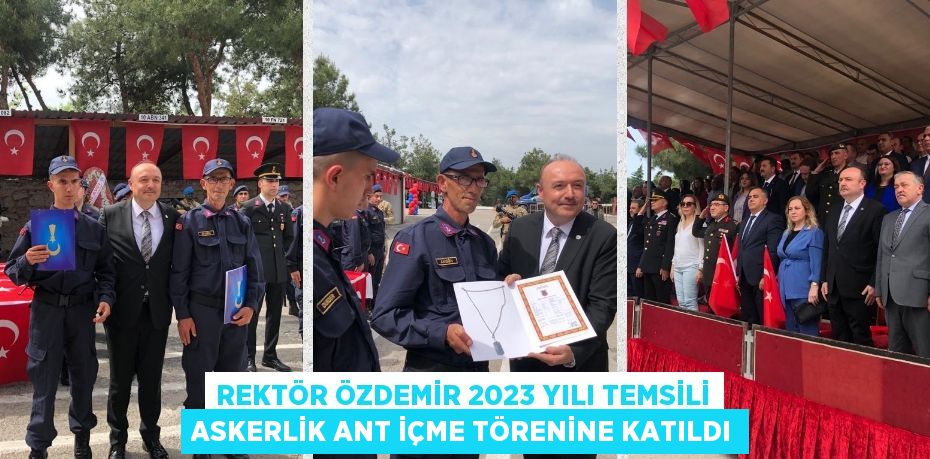 REKTÖR ÖZDEMİR 2023 YILI TEMSİLİ ASKERLİK ANT İÇME TÖRENİNE KATILDI