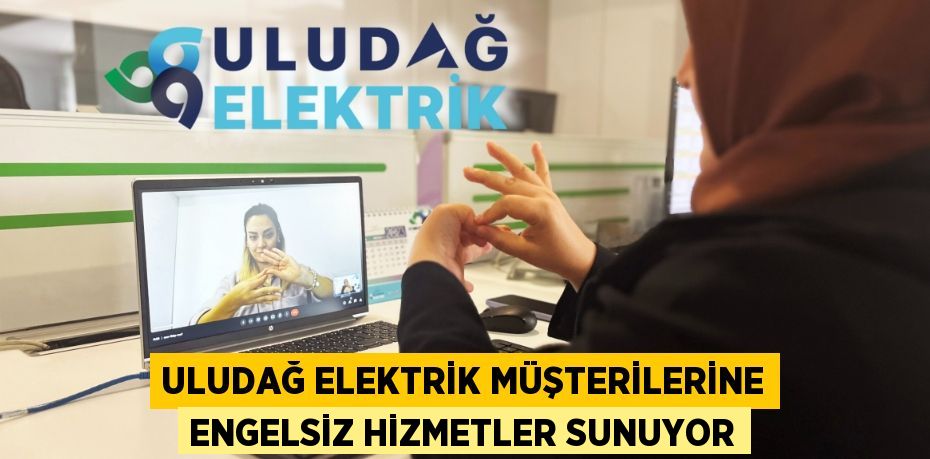 ULUDAĞ ELEKTRİK MÜŞTERİLERİNE ENGELSİZ HİZMETLER SUNUYOR