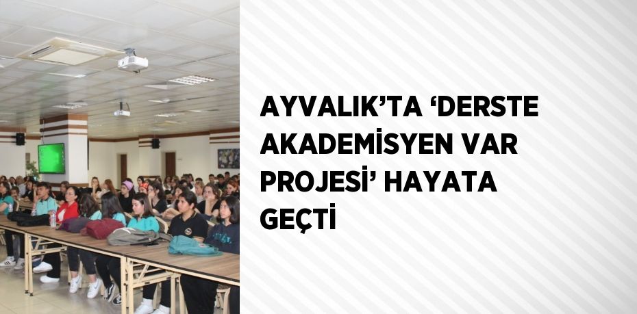 AYVALIK’TA ‘DERSTE AKADEMİSYEN VAR PROJESİ’ HAYATA GEÇTİ