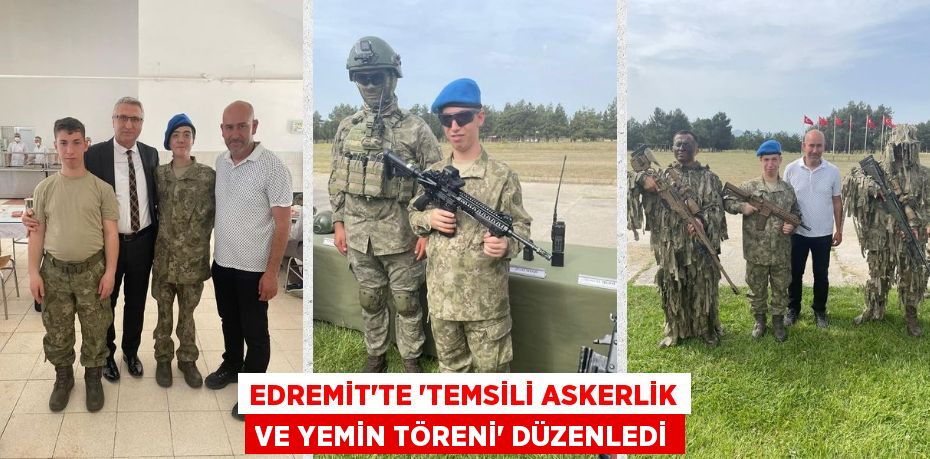 EDREMİT’TE 'TEMSİLİ ASKERLİK VE YEMİN TÖRENİ' DÜZENLEDİ