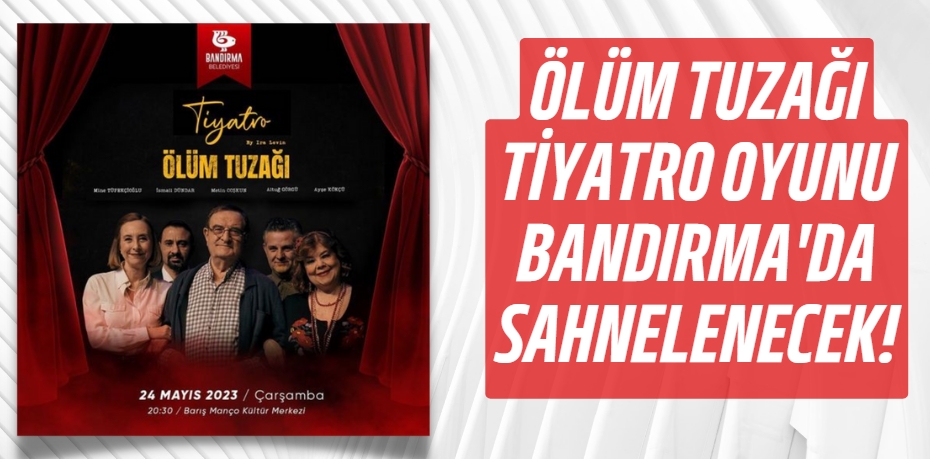 ÖLÜM TUZAĞI TİYATRO OYUNU BANDIRMA'DA SAHNELENECEK!