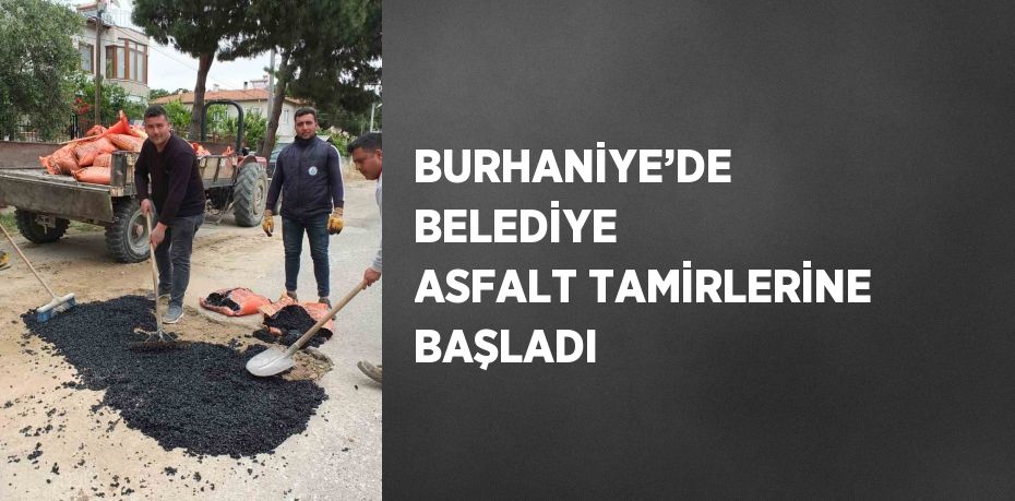 BURHANİYE’DE BELEDİYE ASFALT TAMİRLERİNE BAŞLADI