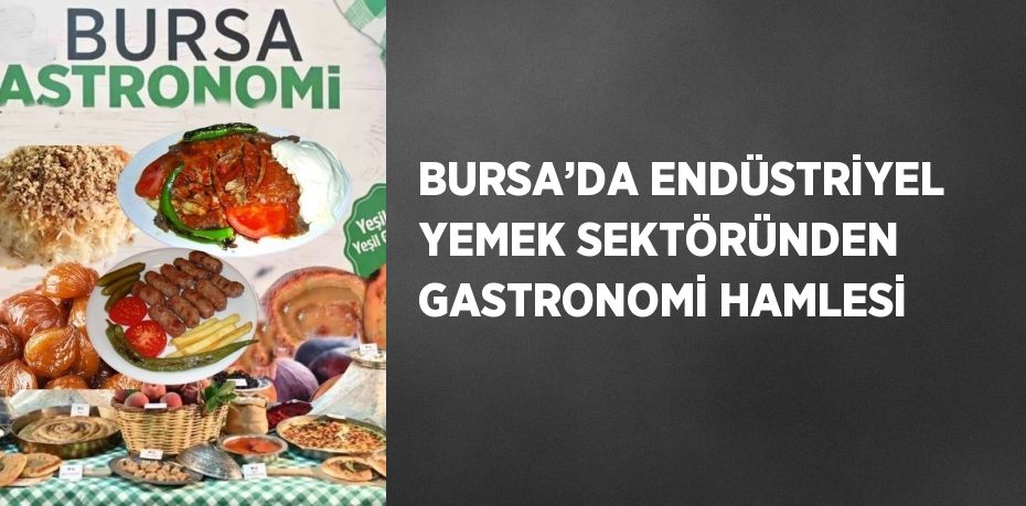 BURSA’DA ENDÜSTRİYEL YEMEK SEKTÖRÜNDEN GASTRONOMİ HAMLESİ