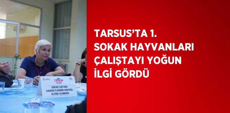 TARSUS’TA 1. SOKAK HAYVANLARI ÇALIŞTAYI YOĞUN İLGİ GÖRDÜ