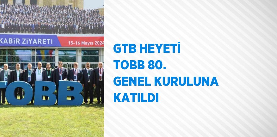 GTB HEYETİ TOBB 80. GENEL KURULUNA KATILDI