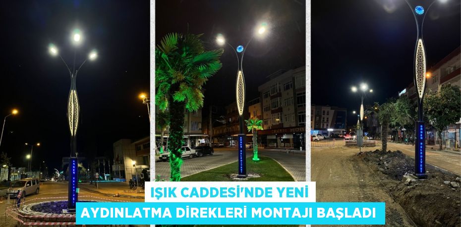 IŞIK CADDESİ'NDE YENİ AYDINLATMA DİREKLERİ MONTAJI BAŞLADI