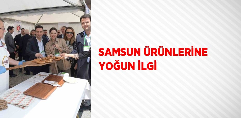 SAMSUN ÜRÜNLERİNE YOĞUN İLGİ