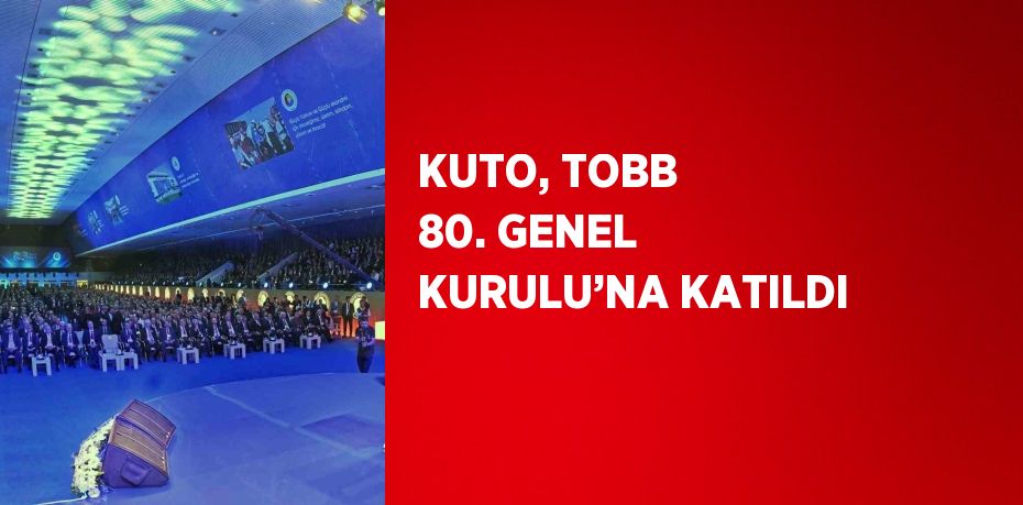 KUTO, TOBB 80. GENEL KURULU’NA KATILDI