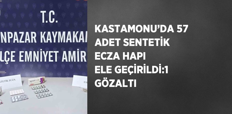 KASTAMONU’DA 57 ADET SENTETİK ECZA HAPI ELE GEÇİRİLDİ:1 GÖZALTI