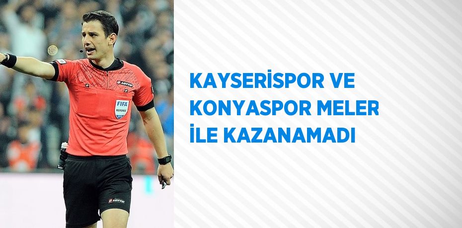 KAYSERİSPOR VE KONYASPOR MELER İLE KAZANAMADI