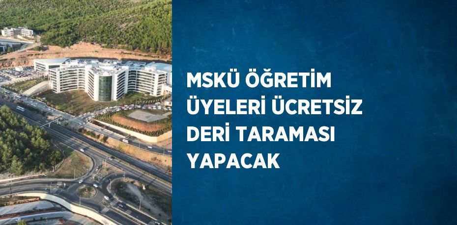 MSKÜ ÖĞRETİM ÜYELERİ ÜCRETSİZ DERİ TARAMASI YAPACAK