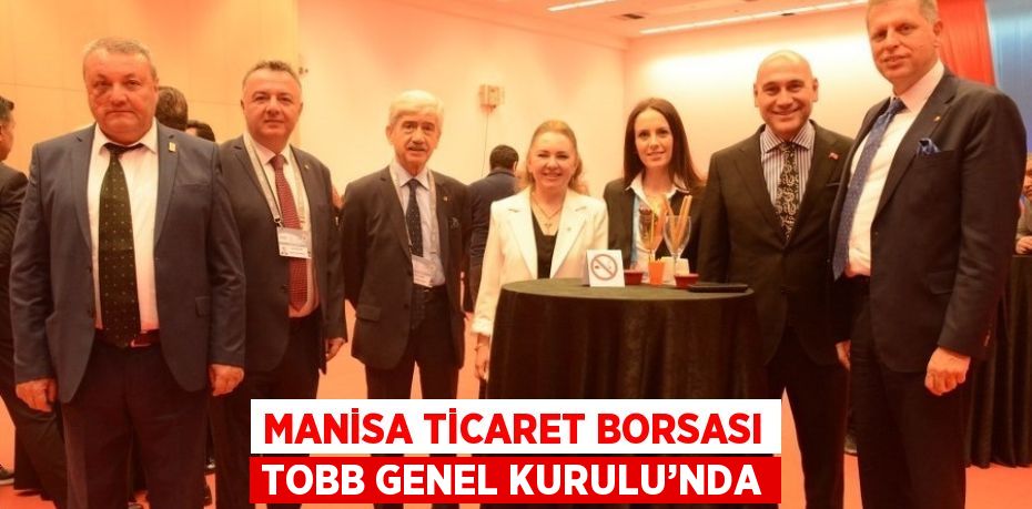 MANİSA TİCARET BORSASI TOBB GENEL KURULU’NDA