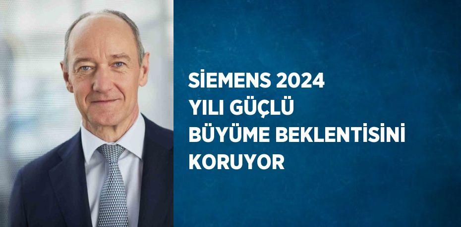 SİEMENS 2024 YILI GÜÇLÜ BÜYÜME BEKLENTİSİNİ KORUYOR