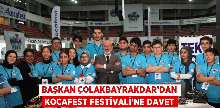 BAŞKAN ÇOLAKBAYRAKDAR’DAN KOCAFEST FESTİVALİ’NE DAVET