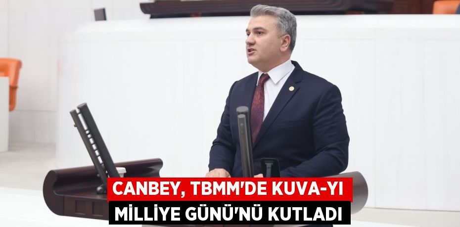 CANBEY, TBMM’DE KUVA-YI MİLLİYE GÜNÜ'NÜ KUTLADI