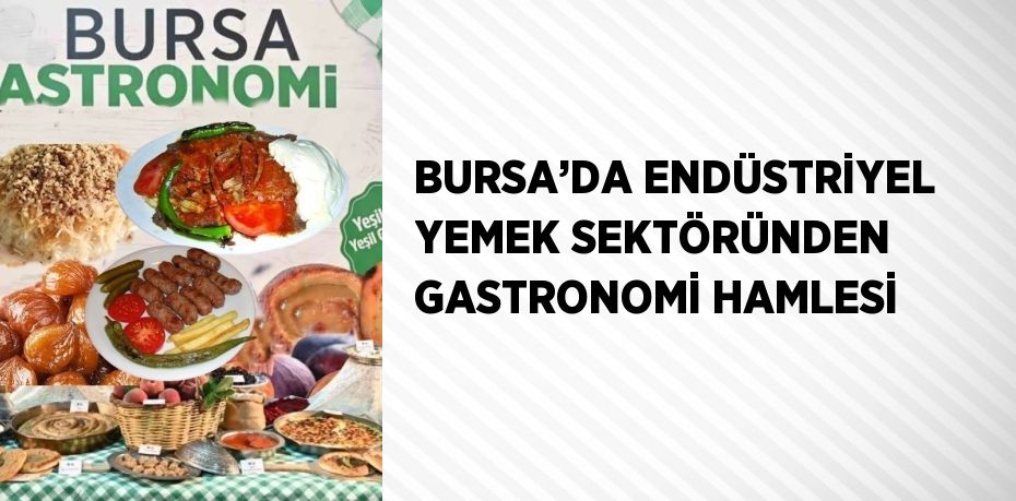 BURSA’DA ENDÜSTRİYEL YEMEK SEKTÖRÜNDEN GASTRONOMİ HAMLESİ