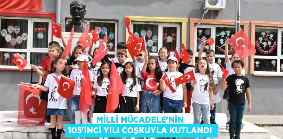 MİLLİ MÜCADELE'NİN  105'İNCİ YILI COŞKUYLA KUTLANDI